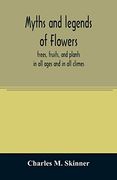 Myths and Legends of Flowers, Trees, Fruits, and Plants: In all Ages and in all Climes (en Inglés)