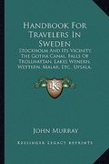 handbook for travelers in sweden: stockholm and its vicinity, the gotha canal, falls of trollhattan, lakes wenern, wettern, malar, etc., upsala, dalec (en Inglés)