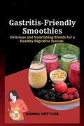 Gastritis-Friendly Smoothies: Delicious and Nourishing Blends for a Healthy Digestive System