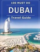 Dubai Travel Guide: 100 Must-Do! (en Inglés)