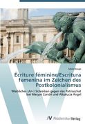 Écriture féminine/Escritura femenina im Zeichen des Postkolonialismus: Weibliches (An-) Schreiben gegen das Patriarchat bei Maryse Condé und Albalucía Ángel