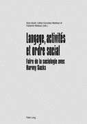 Langage, Activités Et Ordre Social: Faire de la Sociologie Avec Harvey Sacks (en Francés)