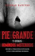 Pie Grande y Otros Homínidos Misteriosos: Descubre la Verdad Detrás de pie Grande, el Yeti y Otros Homínidos Misteriosos
