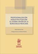 Profesionalización Versus Prolitización: El Eterno Vaivén de la Burocracia Mexicana