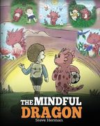 The Mindful Dragon: A Dragon Book about Mindfulness. Teach Your Dragon To Be Mindful. A Cute Children Story to Teach Kids about Mindfulness, Focus and ... Books for Kids): Volume 3 (My Dragon Books)