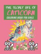 The Secret Life Of Caticorn Coloring Book For Girls: A Coloring Book of Caticorn For Kids Ages 4-8 (en Inglés)