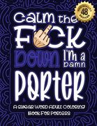 Calm The F*ck Down I'm a porter: Swear Word Coloring Book For Adults: Humorous job Cusses, Snarky Comments, Motivating Quotes & Relatable porter Refle (en Inglés)