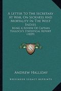 a letter to the secretary at war, on sickness and mortality in the west indies: being a review of captain tulloch's statistical report (1839) (en Inglés)