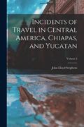 Incidents of Travel in Central America, Chiapas, and Yucatan; Volume 2 (en Inglés)