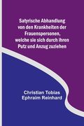 Satyrische Abhandlung von den Krankheiten der Frauenspersonen, welche sie sich durch ihren Putz und Anzug zuziehen (en Alemán)