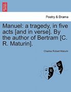 manuel: a tragedy, in five acts [and in verse]. by the author of bertram [c. r. maturin]. (en Inglés)