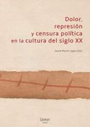 Dolor, Represión y Censura Política en la Cultura del Siglo xx (in Spanish)