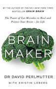Brain Maker. The Power Of Gut Microbes To Heal