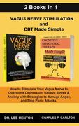 Vagus Nerve Stimulation and CBT Made Simple (2 Books in 1): How to Stimulate Your Vagus Nerve to Overcome Depression, Relieve Stress & Anxiety with St (en Inglés)