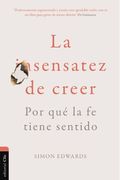 La Sensatez de Creer: Por Qué La Fe Tiene Sentido
