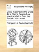 moral maxims: by the duke de la roche foucault. a new translation from the french. with notes. (en Inglés)