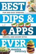 Best Dips and Apps Ever: Fun and Easy Spreads, Snacks, and Savory Bites (en Inglés)