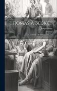 Thomas à Becket: A Dramatic Chronicle in Five Acts (en Inglés)