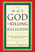 Why God Is Killing Religion: How the Church Is Damaging the Spiritual Vision (en Inglés)