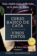 Curso Básico de Cata (Vinos Tintos): Guía Rápida Para el Novato en la Cata de Vinos: 2 (Curso de Vino y Cata)