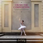 Crush the Composition: Transform the Way You Look at Photography to Get the Best Images You've Ever Taken (en Inglés)