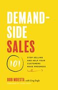 Demand-Side Sales 101: Stop Selling and Help Your Customers Make Progress (en Inglés)