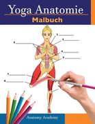 Yoga Anatomie-Malbuch: 3-in-1 Zusammenstellung 150+ Unglaublich Detailliertes Arbeitsbuch zum Selbsttest von Yoga-Posen für Anfänger, Fortges (en Alemán)
