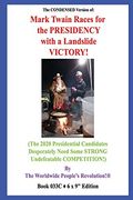 The Condensed Version of: Mark Twain Races for the Presidency With a Landslide Victory! (The 2020 Presidential Candidates Desperately Need Some Strong Undefeatable Competition! ) 