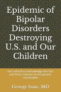 Epidemic of Bipolar Disorders Destroying U.S. and Our Children: : Our refusal to acknowledge this fact and find a solution to this genetic catastrophe