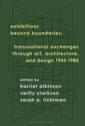 Exhibitions Beyond Boundaries: Transnational Exchanges Through Art, Architecture, and Design 1945-1985 (en Inglés)