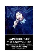 Jame Shirley - The Doubtful Heir: "Death lays his icy hand on kings. Scepter and crown must tumble down" (en Inglés)