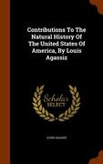 Contributions To The Natural History Of The United States Of America, By Louis Agassiz (en Inglés)
