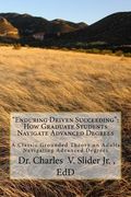 "Enduring Driven Succeeding": How Graduate Students Navigate Advanced Degrees: A Classic Grounded Theory on Progressing through Advanced Degrees