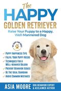 The Happy Golden Retriever: Raise Your Puppy to a Happy, Well-Mannered Dog (en Inglés)