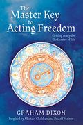 The Master key to Acting Freedom: Getting Ready for the Theatre of Life (en Inglés)
