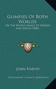 glimpses of both worlds: or the whole family of heaven and earth (1858)