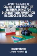 A Practical Guide to Claims in the First-Tier Tribunal (Send) for Disability Discrimination in Schools in England (en Inglés)