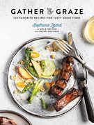 Gather & Graze: 120 Favorite Recipes for Tasty Good Times (en Inglés)