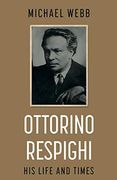 Ottorino Respighi: His Life and Times (en Inglés)