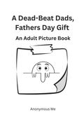 A Dead Beat Dad's, Father's Day Gift!: Adult Picture Book