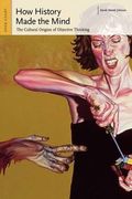 How History Made the Mind: The Cultural Origins of Objective Thinking (en Inglés)