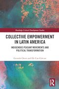 Collective Empowerment in Latin America: Indigenous Peasant Movements and Political Transformation (Routledge Critical Development Studies) (en Inglés)