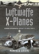 Luftwaffe X-Planes: German Experimental Aircraft of World War II (en Inglés)
