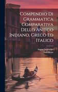 Compendio di Grammatica Comparativa Dello Antico Indiano, Greco ed Italico (en Italiano)