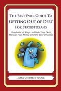 The Best Ever Guide to Getting Out of Debt for Statisticians: Hundreds of Ways to Ditch Your Debt, Manage Your Money and Fix Your Finances (en Inglés)