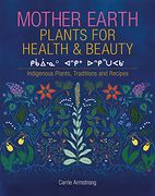Mother Earth Plants for Health & Beauty: Indigenous Plants, Traditions, and Recipes (en Inglés)