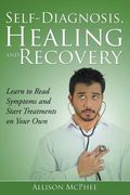 Self-Diagnosis, Healing and Recovery: Learn to Read Symptoms and Start Treatments on Your Own (en Inglés)