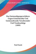 Das Entmundigungsverfahren Gegen Geisteskranke Und Geistesschwache Verschwender Und Trunksuchtige (1899) (in German)