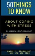50 Things to Know about Coping with Stress: By A Mental Health Specialist (en Inglés)