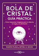 Bola de Cristal. Guía Práctica: Cómo Interpretar Imágenes Para la Videncia, la Magia y la Adivinación